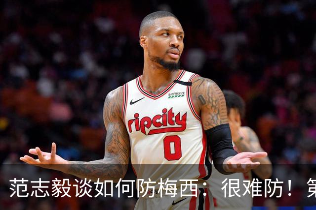 范志毅谈如何防梅西：很难防！第一时间千万不要让他冲着你来